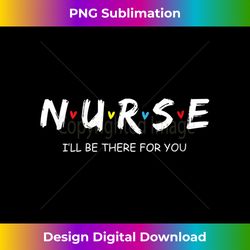 s cute nurse i will be there for you for rn & lpn 1 - high-quality png sublimation download