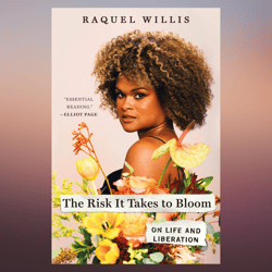 the risk it takes to bloom on life and liberation by raquel willis (author)