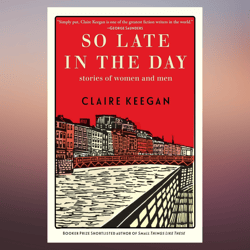 so late in the day stories of women and men by claire keegan (author)