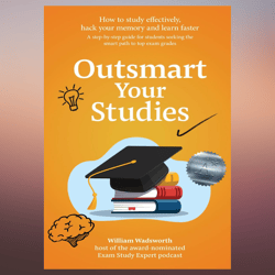 outsmart your studies how to study & learn effectively hack your memory with faster revision techniques for exam succe