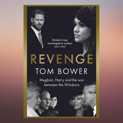 revenge meghan, harry, and the war between the windsors by tom bower (author)