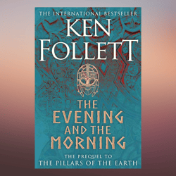 the evening and the morning the prequel to the pillars of the earth a kingsbridge novel by ken follett follett ken