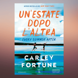 un'estate dopo l'altra. every summer after by carley fortune