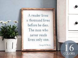 a reader lives a thousand lives before he dies the man who never reads lives only one, quote sign, gift for reader, quot