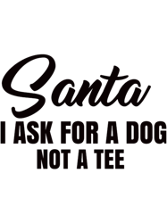 santa i ask for a dog not a tee