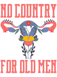 no country for old men shirt, pro choice shirt, womens rights shirt, uterus shirt, reproductiv