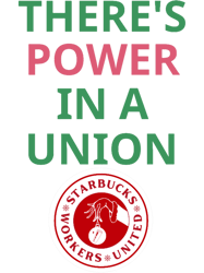 there is power in the union, starbucks workers united, red cup rebellion