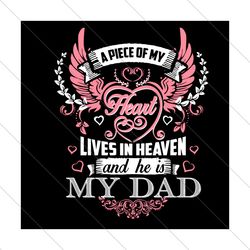 a piece of my heart lives in heaven and he is my dad svg, fathers day svg, heaven dad svg, dad in heaven svg, dad svg,