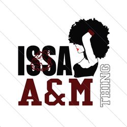 issa alabama a&m thing hbcu svg, hbcu svg, alabama a&m svg, issa a&m svg, a&m thing svg, a&m hbcu svg, black girl svg