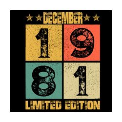 december 1981 limited edition svg, birthday svg, 40th birthday svg, december 1981 svg, born in december svg file digital