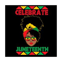 celebrate juneteenth svg, juneteenth svg, melanin svg, juneteenth girl svg, celebrate juneteenth, juneteenth month svg,