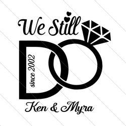 we still do since 2002 wedding aniversary svg, custom name, custom year, personalized svg