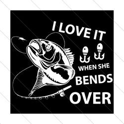 i love it when she bends over svg, trending svg, fishing svg, love fishing svg, bend over svg, bend over fishing
