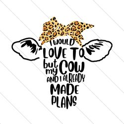 i would love to but my cow and i already made plans , trending svg, my cow svg file