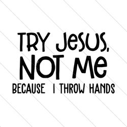 try jesus not me because i throw my hands, trending svg, jesus svg, jesus christ svg, svg file