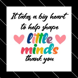 it takes a big heart to help shape little minds thank teacher svg