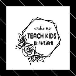 wake up teach kids be awesome svg