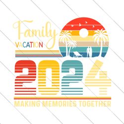 family vacation 2024 making memories together svg png,summer 2024 svg,family vacation svg, 2024 family vacation digital