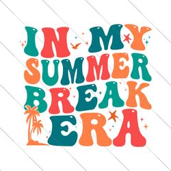 in my summer break era svg, fun teacher off duty shirt, end of school year teacher shirt, happy last day kindergarten te