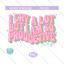 i cry a lot but i am so productive png, tortured poets png, mental health png, anxiety png sublimation file