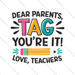dear parents tag you're it love teacher svg, last day of school svg, end of school svg, teacher last day shirt, teacher