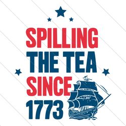 american freedom svg, spilling the tea since 1773 svg, 4th of july svg, independence day svg, american patriotic, boston