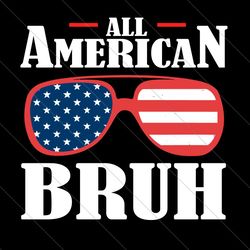 all american bruh svg, funny 4th of july svg, 4th of july svg, independence day, kid 4th of july, patriotic svg, all ame