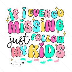 if i ever go missing just follow my kids svg