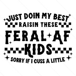 just doin my best raisin these feral af kids svg