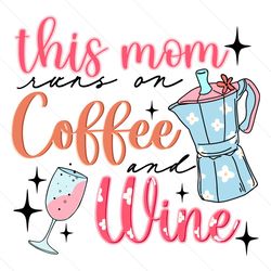 this mom runs on coffee and wine svg