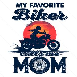 funny my favorite biker calls me mom svg