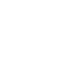 dont ask questions just consume product and get excited for new product