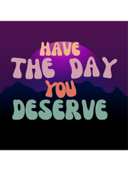 have the day you deserve (1)