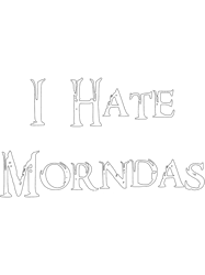 i hate morndas