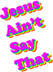 jesus aint say that