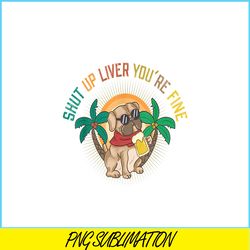 shut up liver you are fine png funny pug drinks beer png dog and beer png