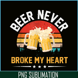 beer never broke my heart png funny drinking party gift png beer lover png