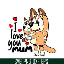 i love you mum svg png dxf eps bluey family svg bluey mom svg