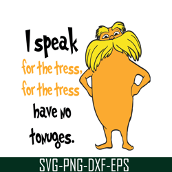 i speak for the trees have no tounges svg, dr seuss svg, dr seuss quotes svg ds1051223118