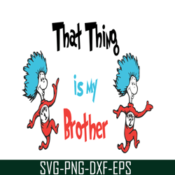 that thing is my brother svg, dr seuss svg, dr seuss quotes svg ds1051223122