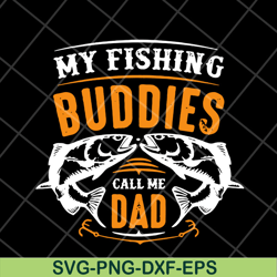 my fishing buddies call the dad svg, fathers day svg, png, dxf, eps digital file ftd03052105