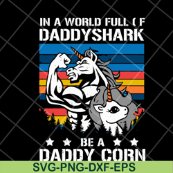 in a world full of daddy shark be a daddy corn svg, fathers day svg, png, dxf, eps digital file ftd04052102