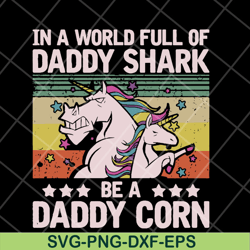 in a world full of daddy shark be a daddy corn svg, fathers day svg, png, dxf, eps digital file ftd04052103