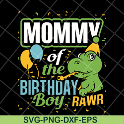 mommy of the birthday boy rawr svg, mother's day svg, eps, png, dxf digital file mtd13042113