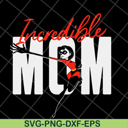 incredible mom svg, mother's day svg, eps, png, dxf digital file mtd13042114