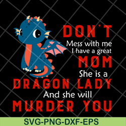 don't mess with me svg, dragon lady svg, mother's day svg, eps, png, dxf digital file mtd13042120