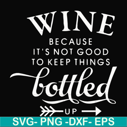 wine because it's not good to keep things bottled up svg, png, dxf, eps file fn000995