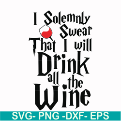 i solemnly swear that i will drink all the wine svg, png, dxf, eps file hrpt00028