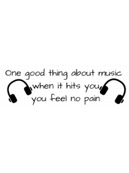 one good thing about music when it hits you you feel no pain