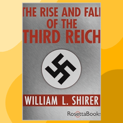 the rise and fall of the third reich: a history of nazi germany